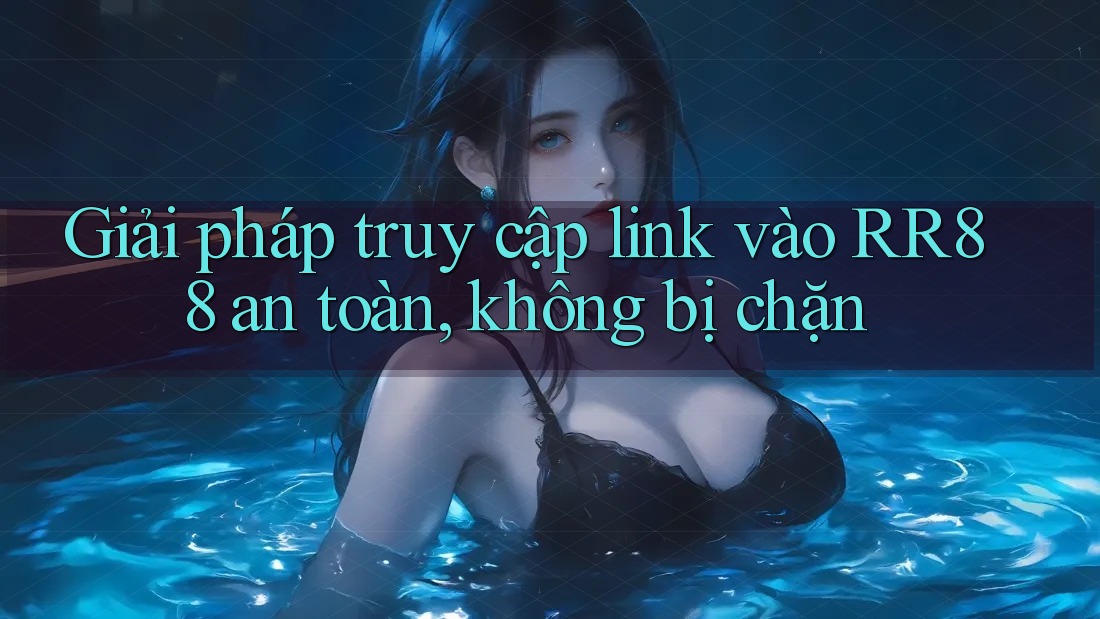 Giải pháp truy cập link vào RR88 an toàn, không bị chặn Giải pháp truy cập link vào RR88 an toàn, không bị chặn