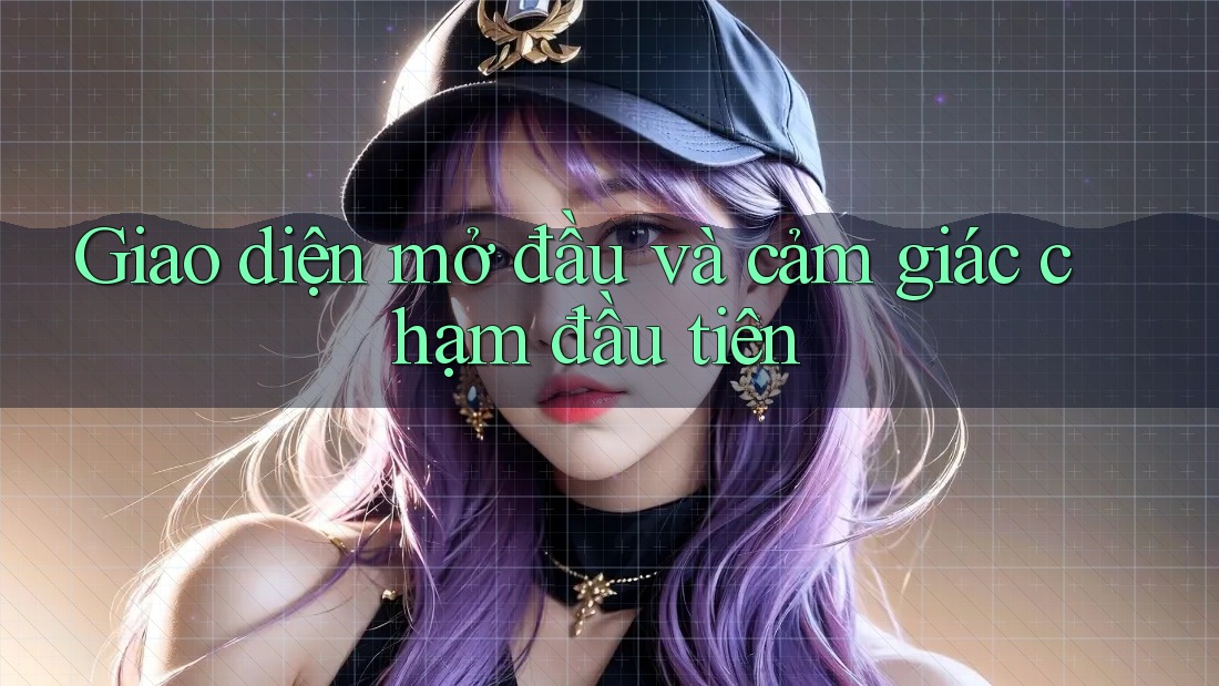 Giao diện mở đầu và cảm giác chạm đầu tiên