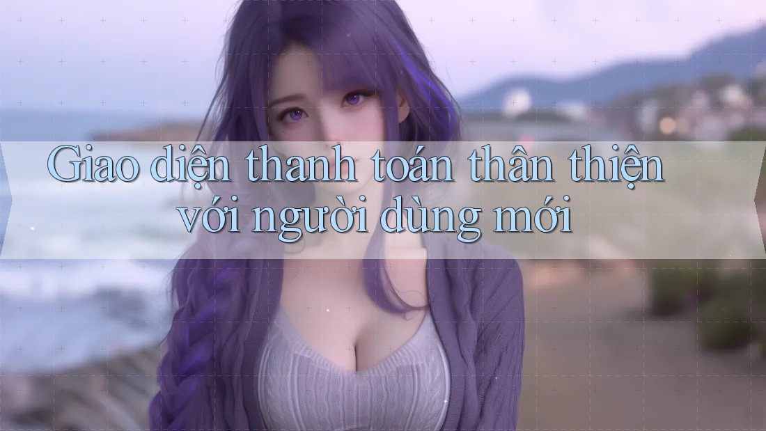 Giao diện thanh toán thân thiện với người dùng mới Giao diện thanh toán thân thiện với người dùng mới