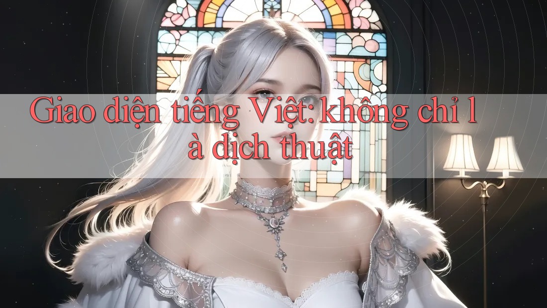 Giao diện tiếng Việt: không chỉ là dịch thuật
