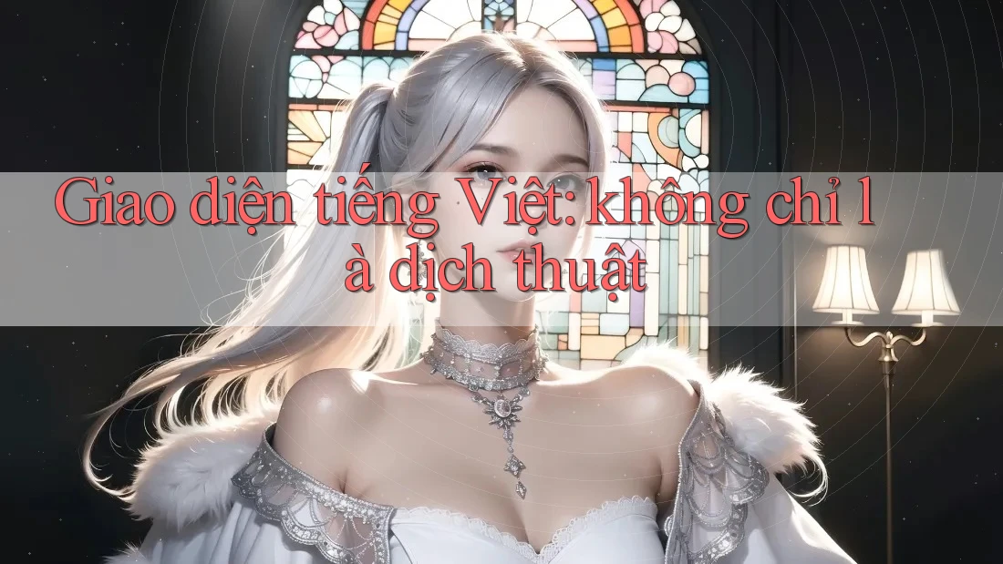 Giao diện tiếng Việt: không chỉ là dịch thuật Giao diện tiếng Việt: không chỉ là dịch thuật