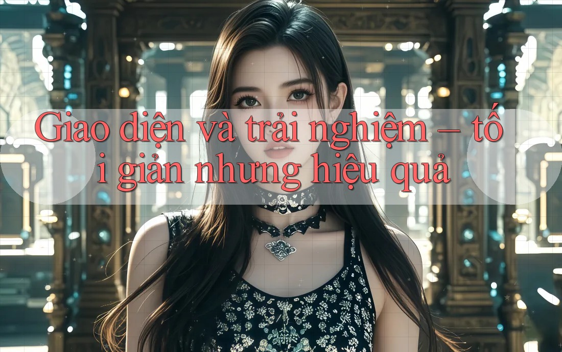 Giao diện và trải nghiệm – tối giản nhưng hiệu quả