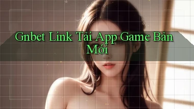 gnbet   Link Tải App Game Bản Mới