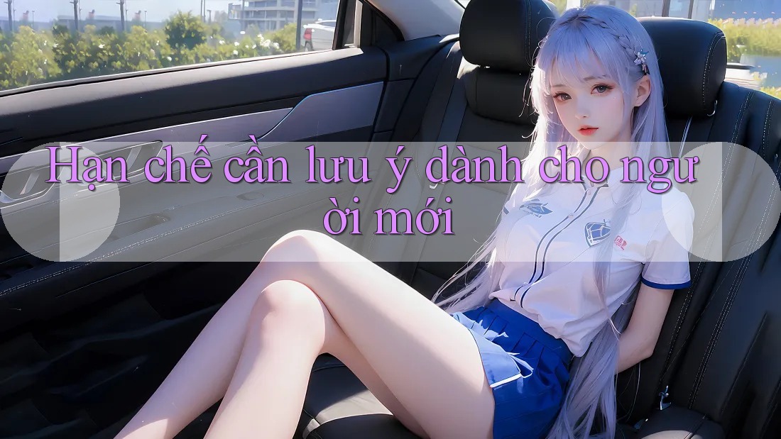 Hạn chế cần lưu ý dành cho người mới