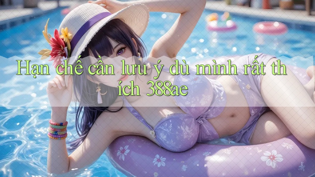 Hạn chế cần lưu ý dù mình rất thích 388ae