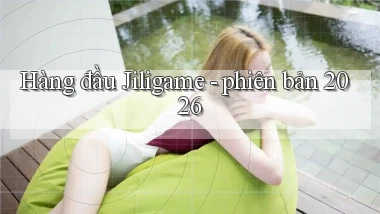 Hàng đầu Jiligame   phiên bản 2026