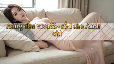 Hàng đầu viva88   số 1 cho Android