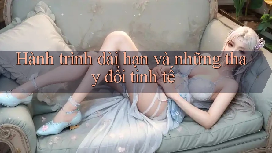 Hành trình dài hạn và những thay đổi tinh tế Hành trình dài hạn và những thay đổi tinh tế