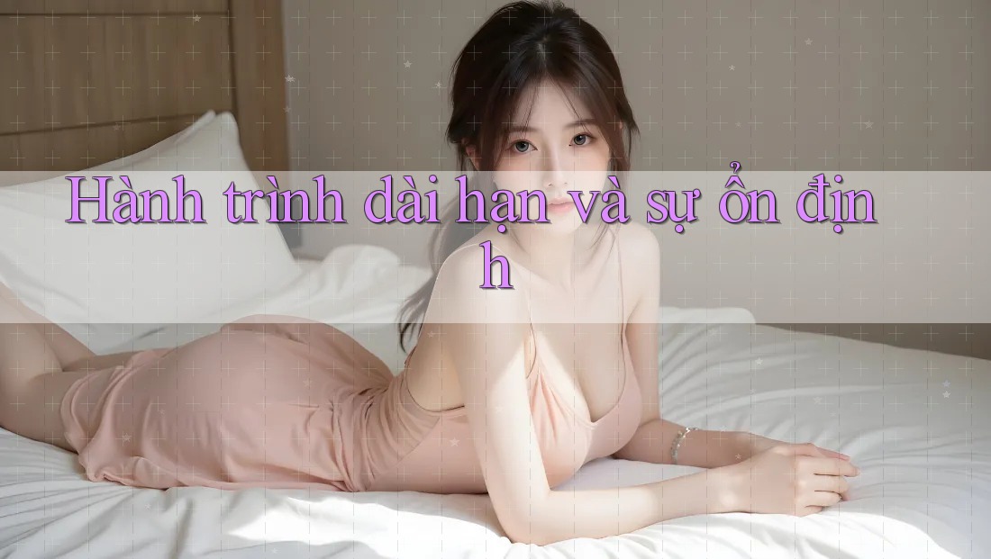 Hành trình dài hạn và sự ổn định