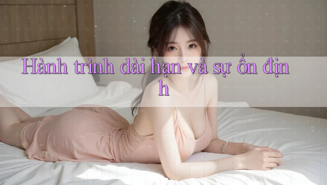 Hành trình dài hạn và sự ổn định