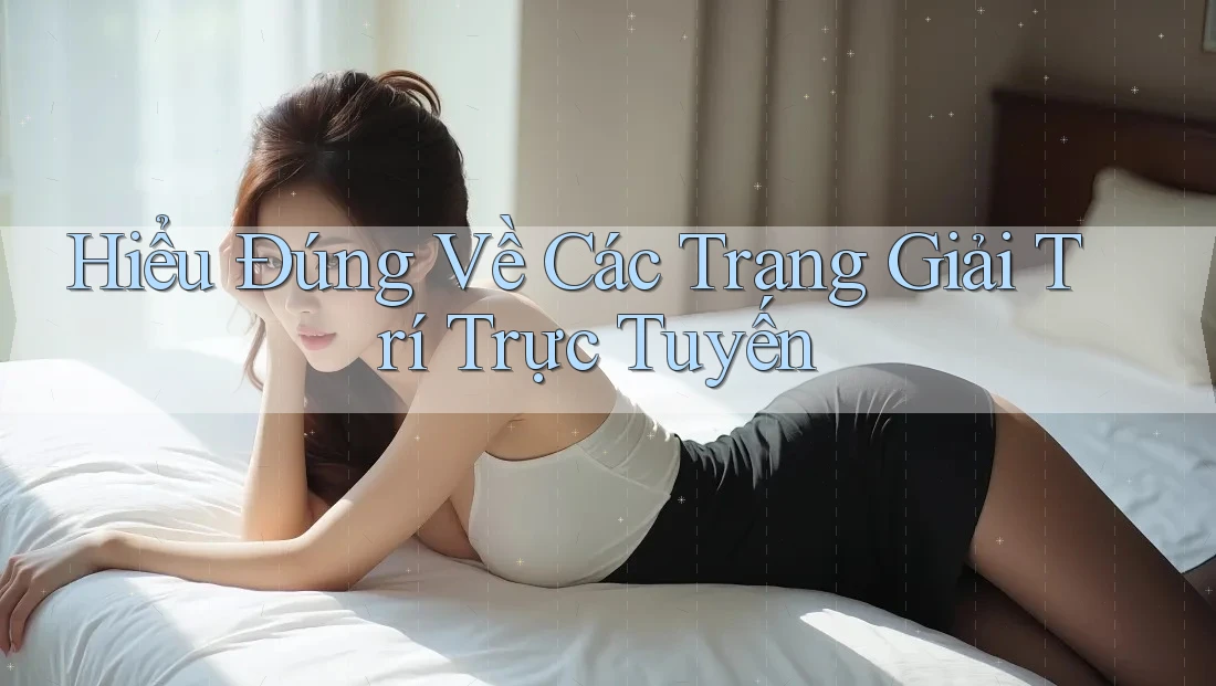 Hiểu Đúng Về Các Trang Giải Trí Trực Tuyến
