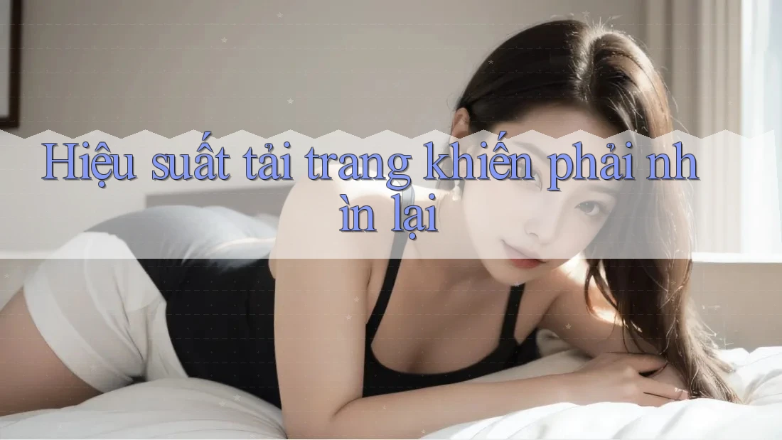 Hiệu suất tải trang khiến phải nhìn lại Hiệu suất tải trang khiến phải nhìn lại