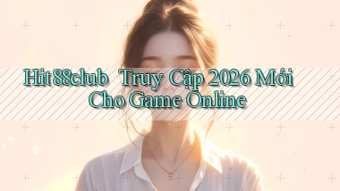 hit88club ｜ Truy Cập 2026 Mới Cho Game Online