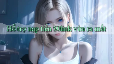 Hỗ trợ nạp tiền 90link vừa ra mắt