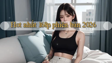 Hot nhất 168p phiên bản 2026