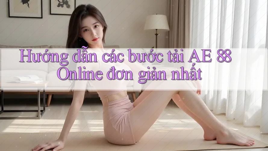 Hướng dẫn các bước tải AE 88 Online đơn giản nhất