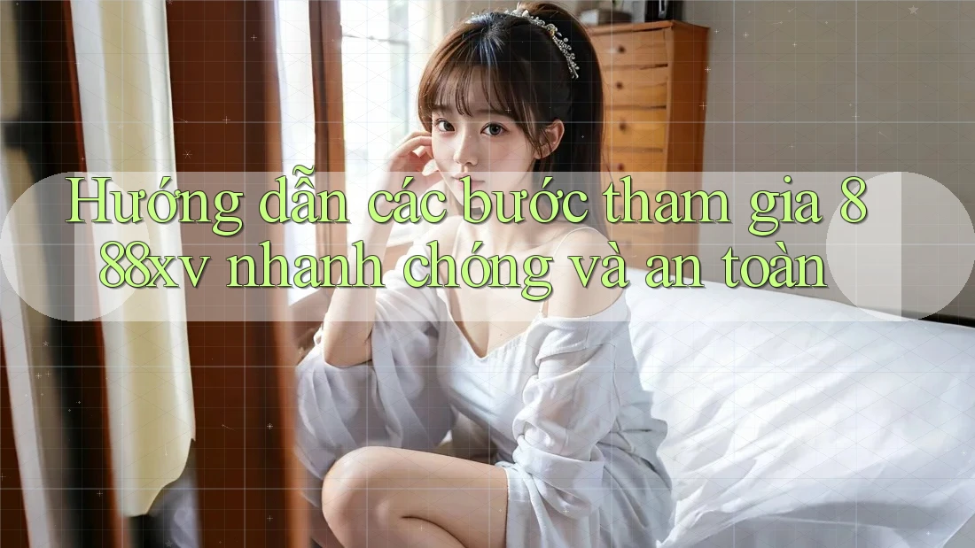 Hướng dẫn các bước tham gia 888xv nhanh chóng và an toàn Hướng dẫn các bước tham gia 888xv nhanh chóng và an toàn