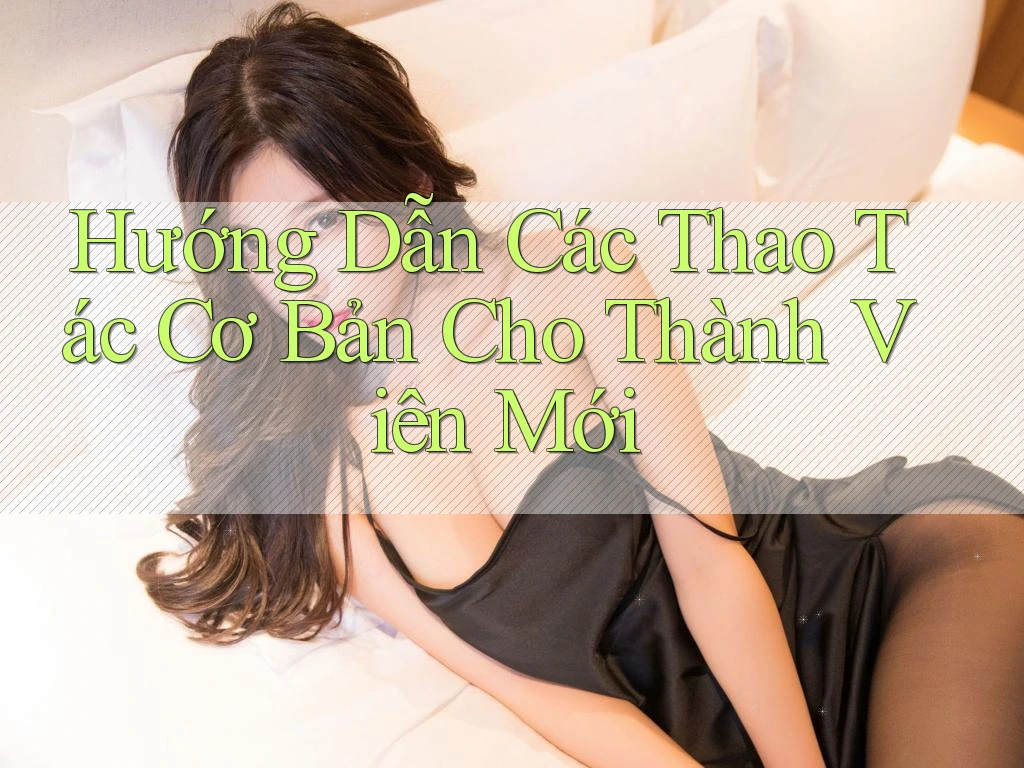 Hướng Dẫn Các Thao Tác Cơ Bản Cho Thành Viên Mới Hướng Dẫn Các Thao Tác Cơ Bản Cho Thành Viên Mới