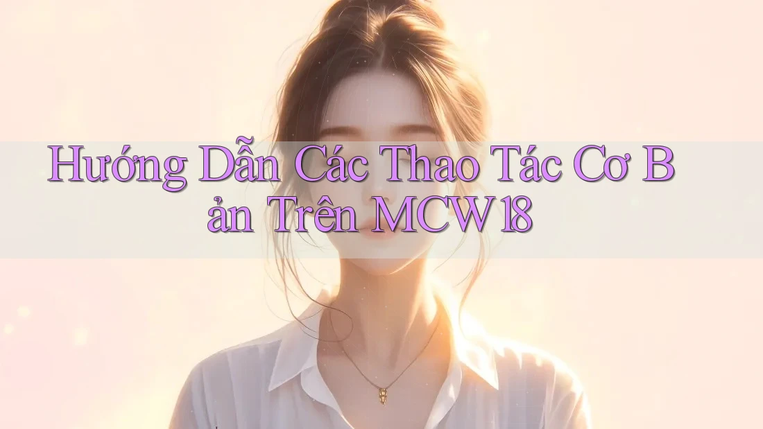 Hướng Dẫn Các Thao Tác Cơ Bản Trên MCW18