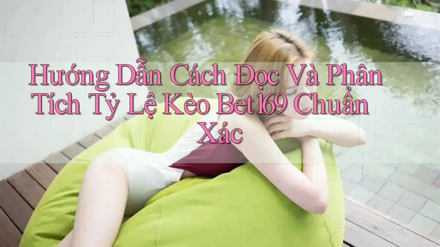 Hướng Dẫn Cách Đọc Và Phân Tích Tỷ Lệ Kèo Bet169 Chuẩn Xác Hướng Dẫn Cách Đọc Và Phân Tích Tỷ Lệ Kèo Bet169 Chuẩn Xác