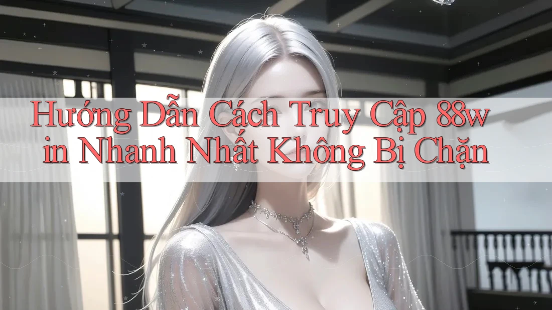 Hướng Dẫn Cách Truy Cập 88win Nhanh Nhất Không Bị Chặn Hướng Dẫn Cách Truy Cập 88win Nhanh Nhất Không Bị Chặn