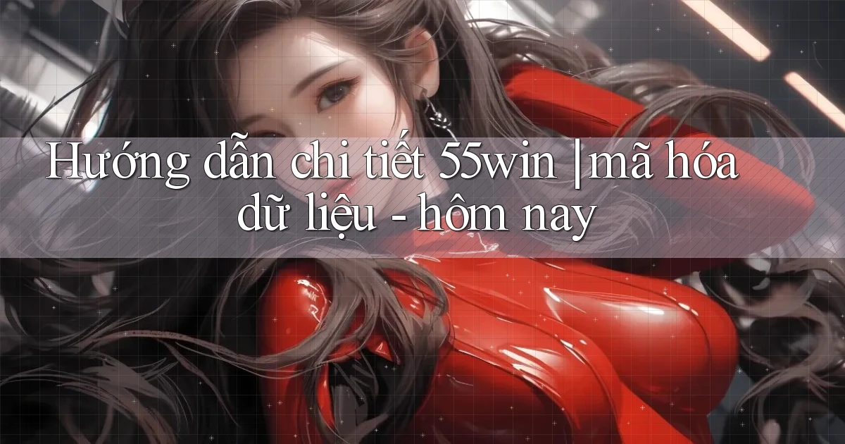 Hướng dẫn chi tiết 55win mã hóa dữ liệu   hôm nay
