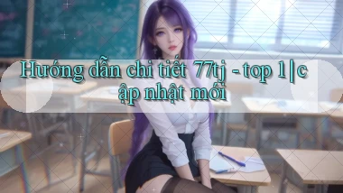 Hướng dẫn chi tiết 77tj   top 1 cập nhật mới