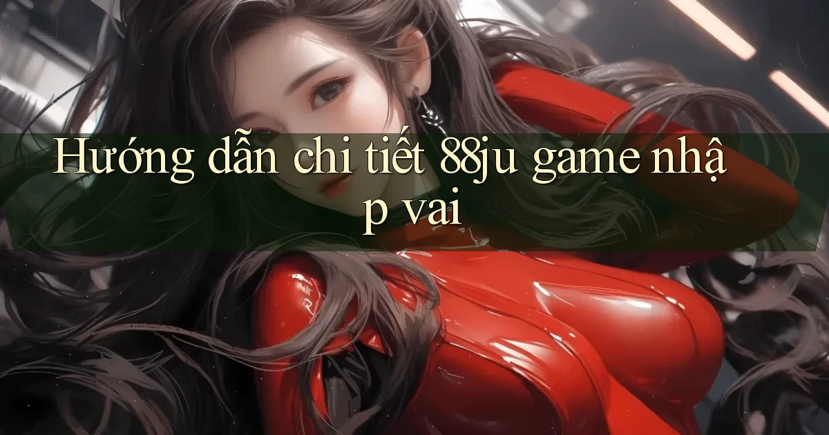 Hướng dẫn chi tiết 88ju game nhập vai