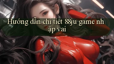 Hướng dẫn chi tiết 88ju game nhập vai