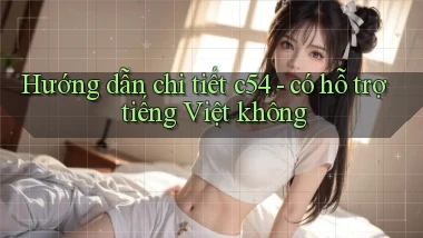 Hướng dẫn chi tiết c54   có hỗ trợ tiếng Việt không