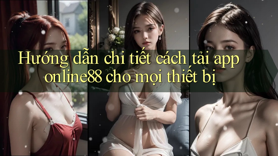 Hướng dẫn chi tiết cách tải app online88 cho mọi thiết bị Hướng dẫn chi tiết cách tải app online88 cho mọi thiết bị
