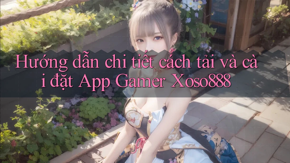 Hướng dẫn chi tiết cách tải và cài đặt App Gamer Xoso888 Hướng dẫn chi tiết cách tải và cài đặt App Gamer Xoso888