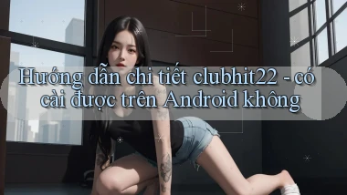Hướng dẫn chi tiết clubhit22   có cài được trên Android không