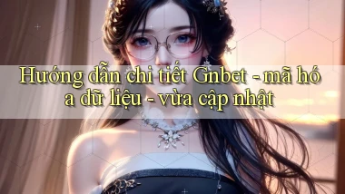Hướng dẫn chi tiết Gnbet   mã hóa dữ liệu   vừa cập nhật
