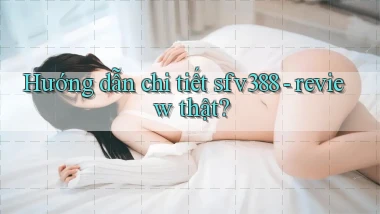 Hướng dẫn chi tiết sfv388   review thật