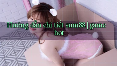 Hướng dẫn chi tiết sum88 game hot