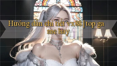 Hướng dẫn chi tiết vx88 top game hay