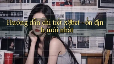 Hướng dẫn chi tiết x8bet   ổn định mới nhất