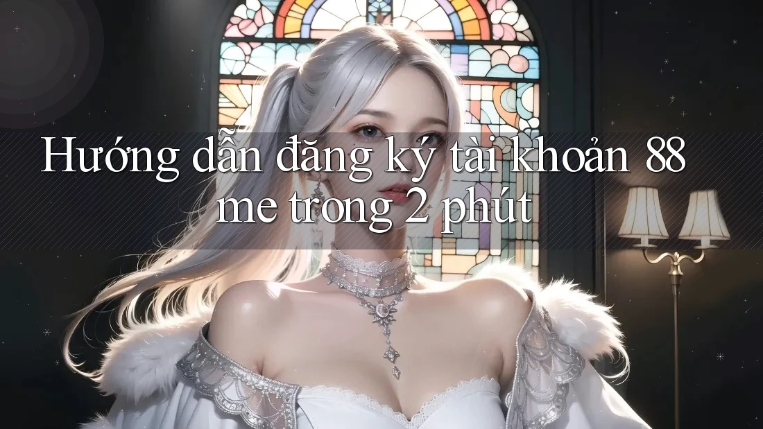 Hướng dẫn đăng ký tài khoản 88me trong 2 phút