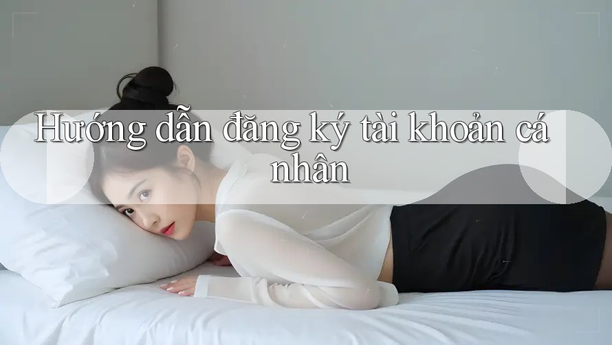 Hướng dẫn đăng ký tài khoản cá nhân Hướng dẫn đăng ký tài khoản cá nhân