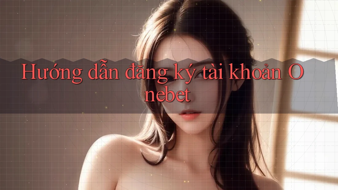 Hướng dẫn đăng ký tài khoản Onebet