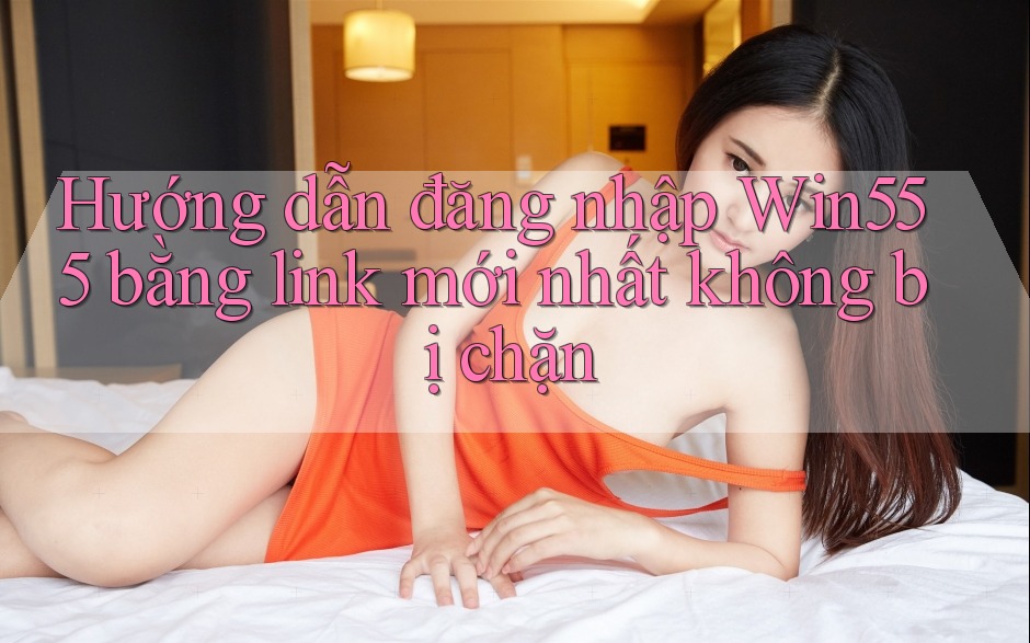 Hướng dẫn đăng nhập Win555 bằng link mới nhất không bị chặn Hướng dẫn đăng nhập Win555 bằng link mới nhất không bị chặn