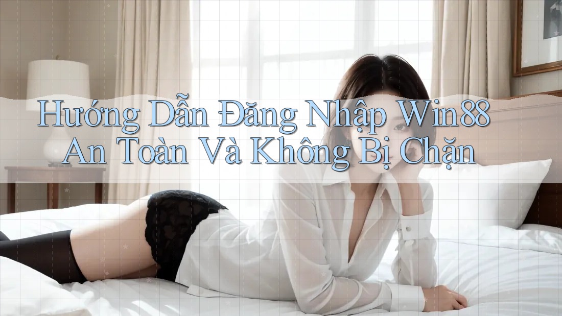 Hướng Dẫn Đăng Nhập Win88 An Toàn Và Không Bị Chặn Hướng Dẫn Đăng Nhập Win88 An Toàn Và Không Bị Chặn
