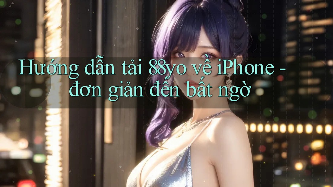 Hướng dẫn tải 88yo về iPhone - đơn giản đến bất ngờ