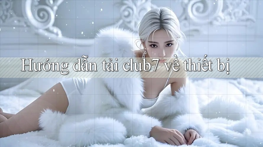 Hướng dẫn tải club7 về thiết bị