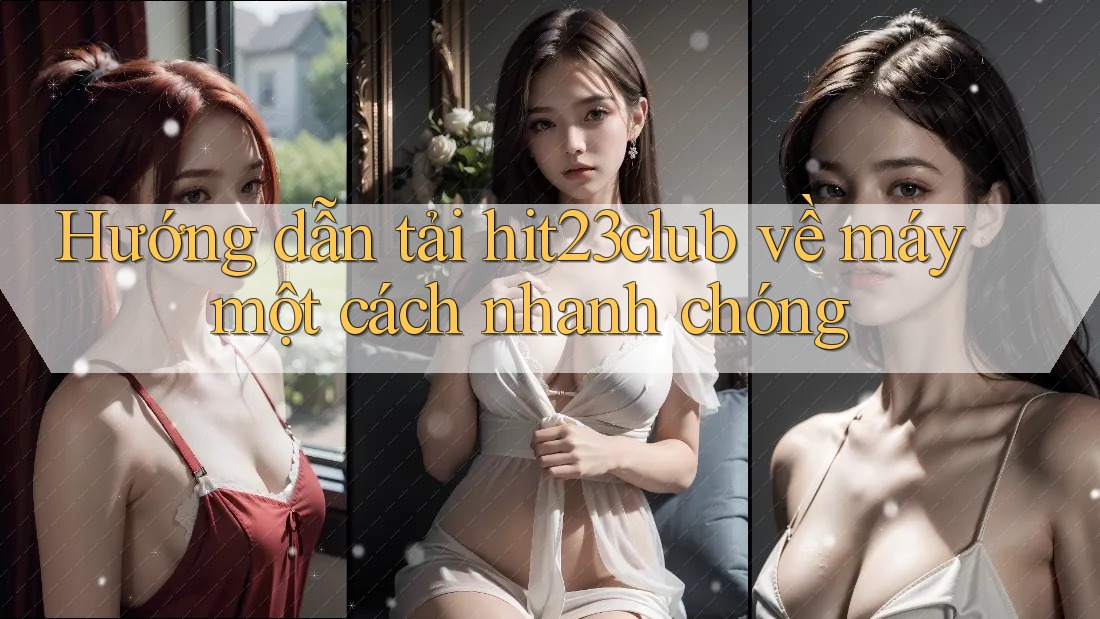 Hướng dẫn tải hit23club về máy một cách nhanh chóng Hướng dẫn tải hit23club về máy một cách nhanh chóng
