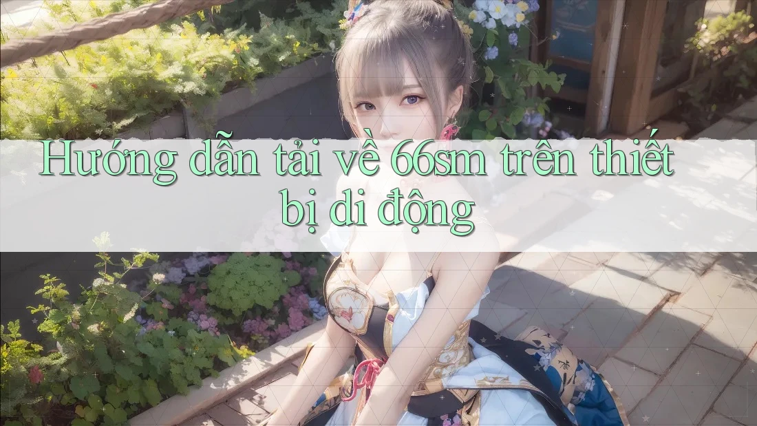 Hướng dẫn tải về 66sm trên thiết bị di động