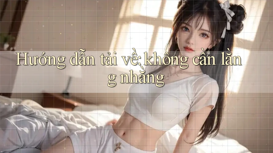 Hướng dẫn tải về: không cần lằng nhằng