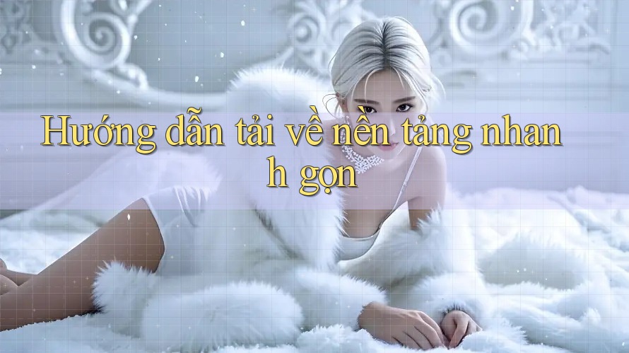 Hướng dẫn tải về nền tảng nhanh gọn Hướng dẫn tải về nền tảng nhanh gọn