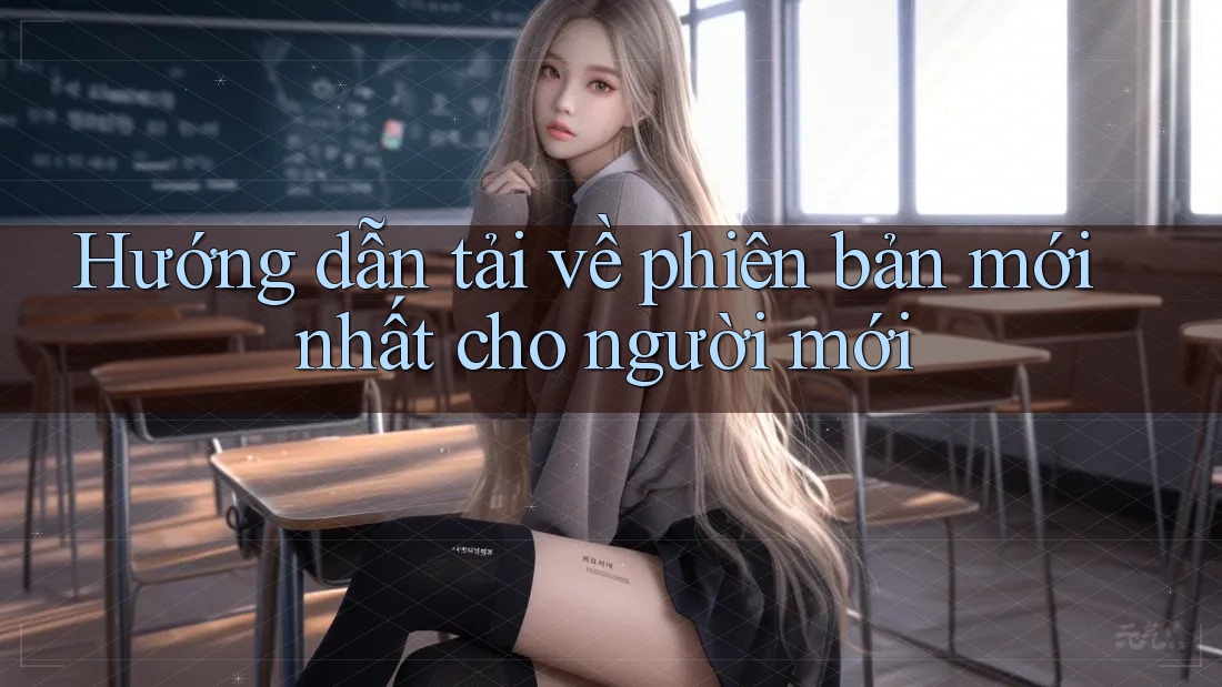 Hướng dẫn tải về phiên bản mới nhất cho người mới Hướng dẫn tải về phiên bản mới nhất cho người mới